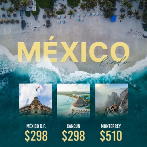 México Lindo. 3 destinos insuperables ¡No te los puedes perder! - México D.F. a tan solo $298 - Cancún a tan solo $298 - Monterrey a tan solo $510